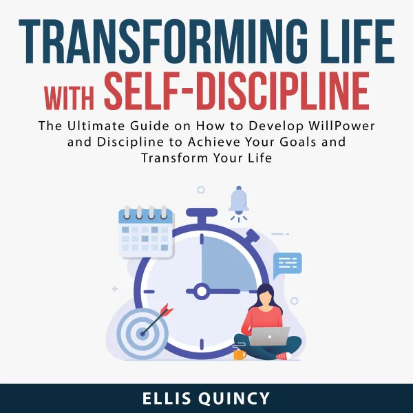 Transforming Life With Self-Discipline : The Ultimate Guide on How to Develop Will Power and Discipline to Achieve Your Goals and Transform Your Life
