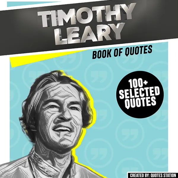 Timothy Leary : Book Of Quotes (100+ Selected Quotes)