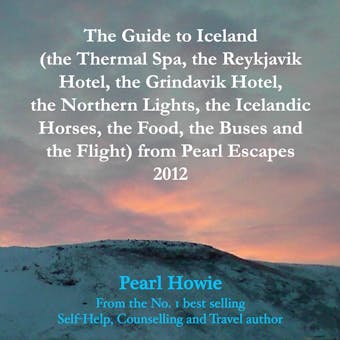 The Guide to Iceland (the Thermal Spa, the Reykjavik Hotel, the Grindavik Hotel, the Northern Lights, the Icelandic Horses, the Food, the Buses and the Flight) from Pearl Escapes 2012 - undefined