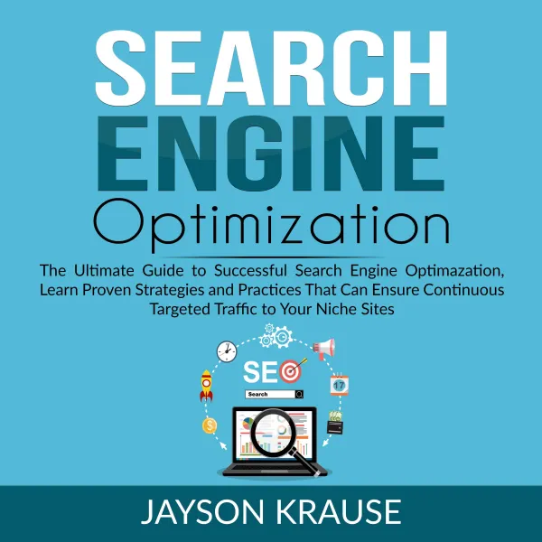 Search Engine Optimization : The Ultimate Guide to Successful Search Engine Optimization, Learn Proven Strategies and Practices That Can Ensure Continuous Targeted Traffic to Your Niche Site
