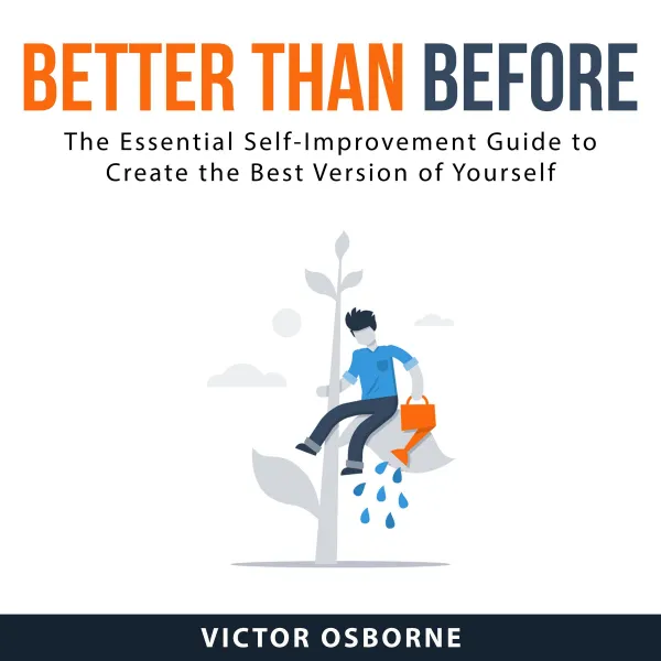Better Than Before : The Essential Self-Improvement Guide to Create the Best Version of Yourself