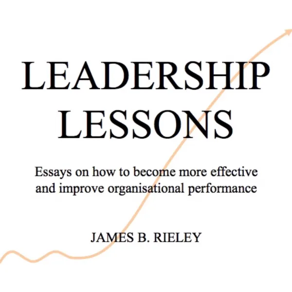 Leadership Lessons : Essays on How improve organisational performance and effective decision-making