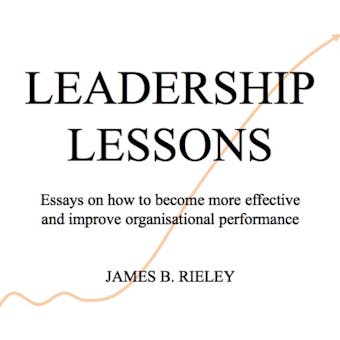 Leadership Lessons: Essays on How improve organisational performance and effective decision-making - undefined