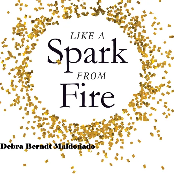 Like a Spark From Fire : Break Free From The Past, Shine Your Brilliance and Become Your True Self
