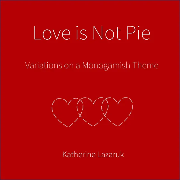 Love is Not Pie : Variations on a Monogamish Theme