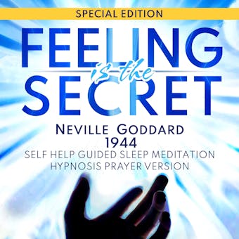 Feeling Is The Secret (Neville Goddard 1944): SPECIAL EDITION - Self Help Guided Sleep Meditation Hypnosis Prayer Audio Version - Neville Goddard
