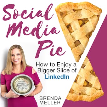 Social Media Pie: How to Enjoy a Bigger Slice of LinkedIn