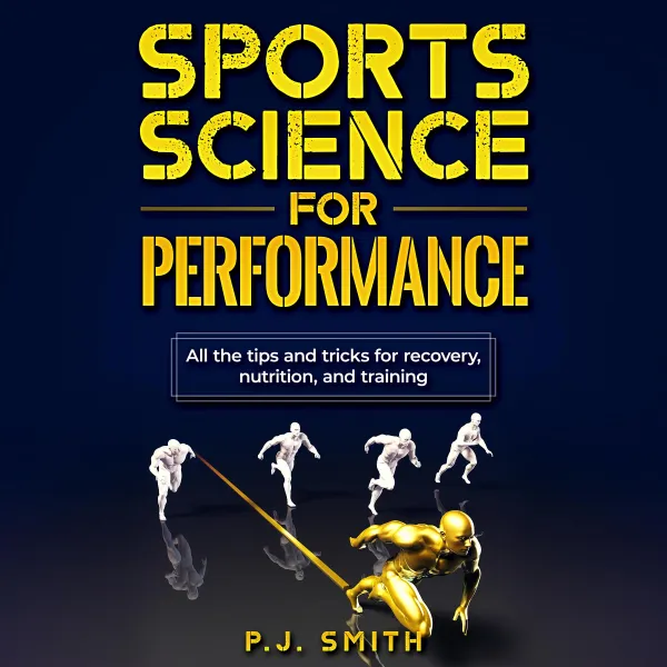 Sports Science for Performance : All the tips and tricks for recovery, nutrition, and training