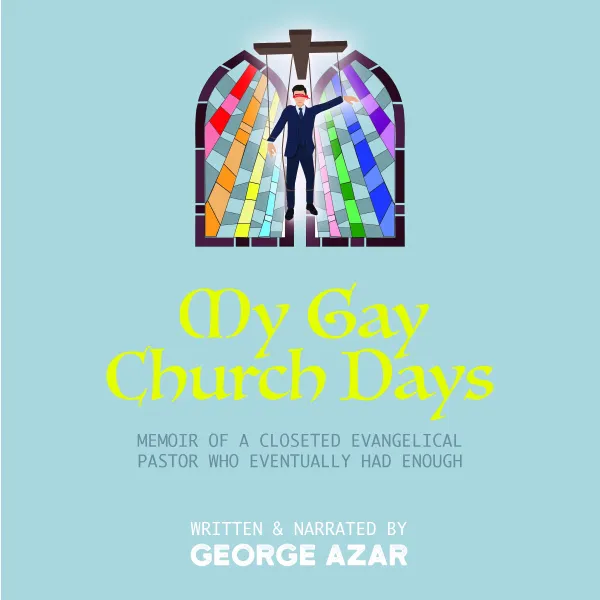 My Gay Church Days : Memoir of a closeted Evangelical pastor who eventually had enough