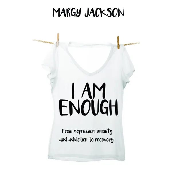 I Am Enough : From depression, anxiety, and addiction to recovery