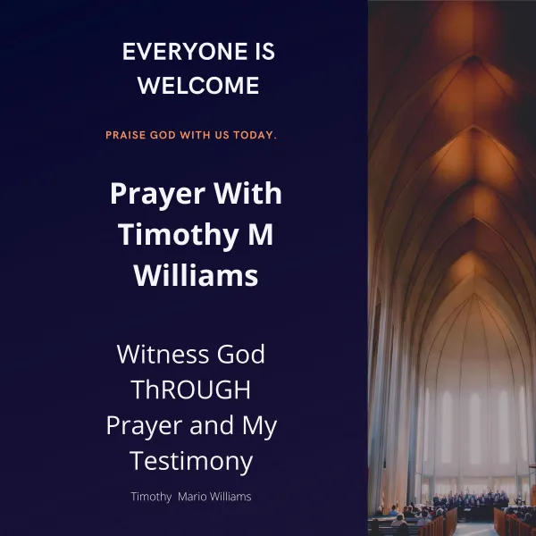 Prayer With Timothy M Williams : Witness God THROUGH Prayer and My Testimony