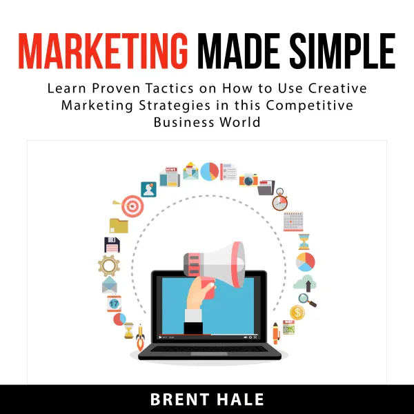 Marketing Made Simple : Learn Proven Tactics on How to Use Creative Marketing Strategies in this Competitive Business World
