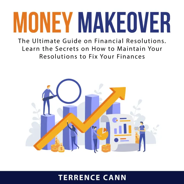 Money Makeover : The Ultimate Guide on Financial Resolutions. Learn the Secrets on How to Maintain Your Resolutions to Fix Your Finances