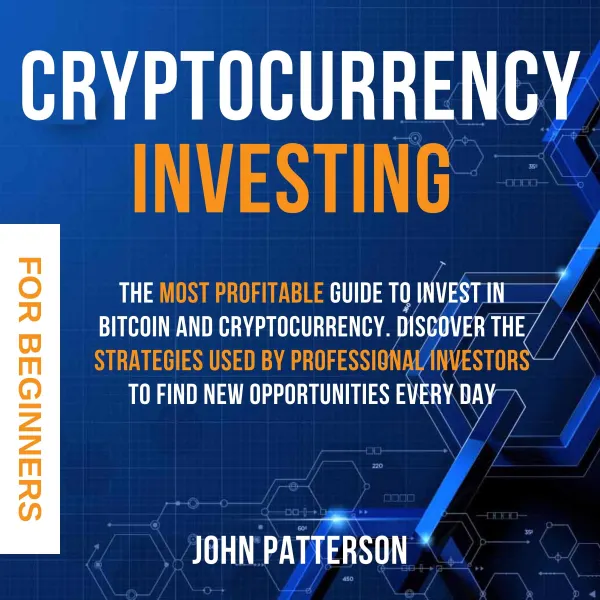 Cryptocurrency Investing for Beginners : The Most Profitable Guide to Invest in Bitcoin and Cryptocurrency. Discover the Strategies Used by Professional Investors to Find New Opportunities Every Day