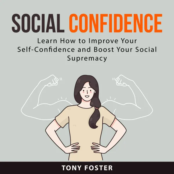Social Confidence : Learn How to Improve Your Self-Confidence and Boost Your Social  Supremacy