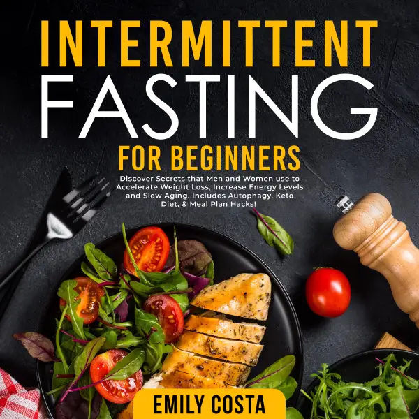 Intermittent Fasting for Beginners: Discover Secrets that Men and Women use to Accelerate Weight Loss, Increase Energy Levels and Slow Aging. Includes Autophagy, Keto Diet, & Meal Plan Hacks! : 