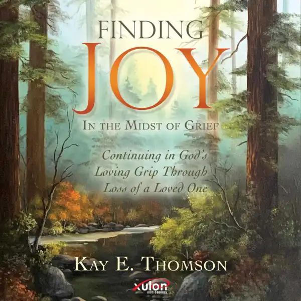 Finding JOY In the Midst of Grief : Continuing in God’s Loving Grip Through Loss of a Loved One