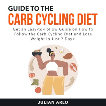 Guide to the Carb Cycling Diet: Get an Easy to Follow Guide on How to Follow the Carb Cycling Diet and Lose Weight in Just 7 Days! - undefined