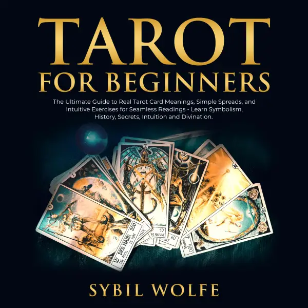 Tarot for Beginners: The Ultimate Guide to Real Tarot Card Meanings, Simple Spreads, and Intuitive Exercises for Seamless Readings - Learn Symbolism, History, Secrets, Intuition and Divination. : 