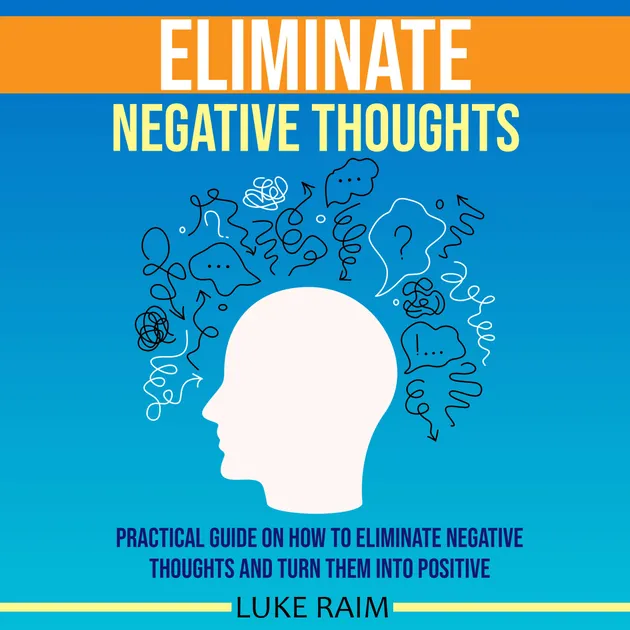 Eliminate Negative Thoughts : Practical Guide on How to Eliminate ...