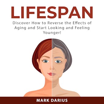 Lifespan: Discover How to Reverse the Effects of Aging and Start Looking and Feeling Younger!
