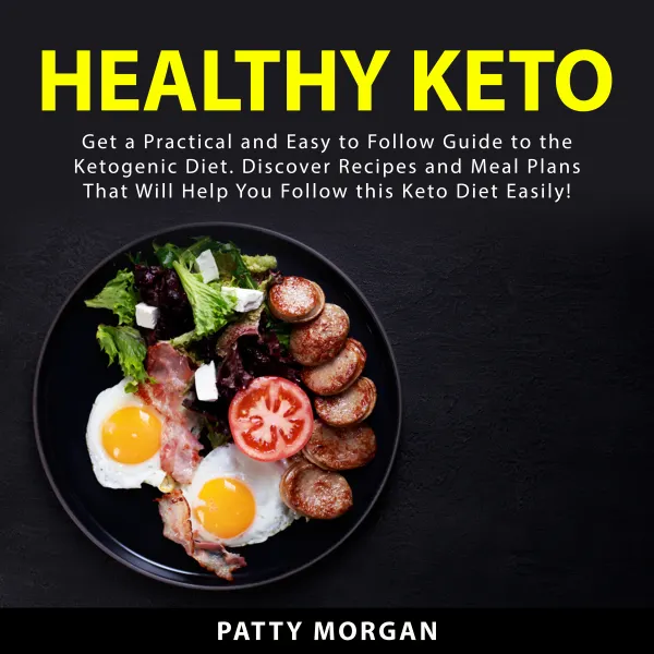Healthy Keto : Get a Practical and Easy to Follow Guide to the Ketogenic Diet. Discover Recipes and Meal Plans That Will Help You Follow this Keto Diet Easily!
