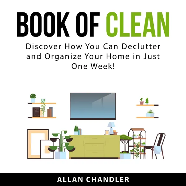 Book of Clean : Discover How You Can Declutter and Organize Your Home in Just One Week!