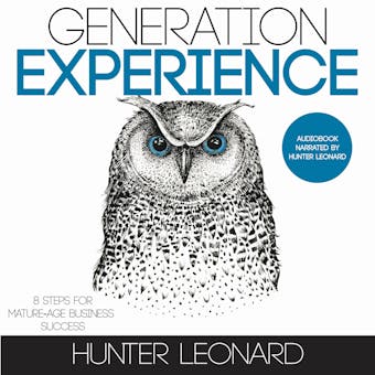 Generation Experience: 8 steps for mature-age business success - Hunter Leonard