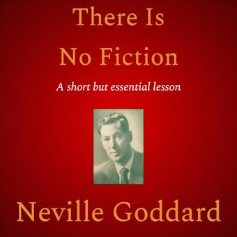 There Is No Fiction - Neville Goddard