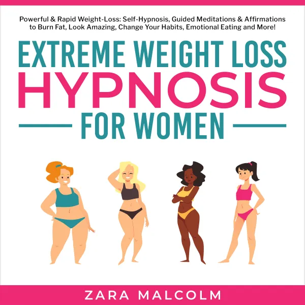Extreme Weight Loss Hypnosis for Women: Powerful & Rapid Weight-Loss: Self-Hypnosis, Guided Meditations & Affirmations to Burn Fat, Look Amazing, Change Your Habits, Emotional Eating and More. : 