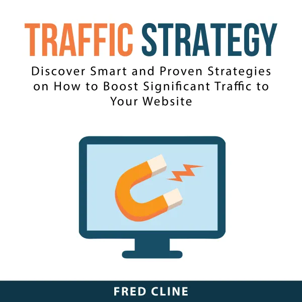 Traffic Strategy : Discover Smart and Proven Strategies on How to Boost Significant Traffic to Your Website