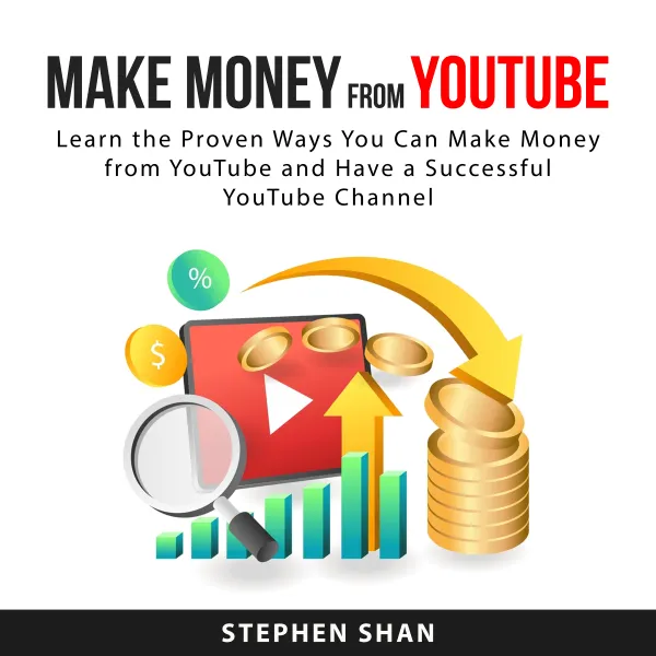 Make Money from YouTube : Learn The Proven Ways You Can Make Money From YouTube and Have a Successful YouTube Channel