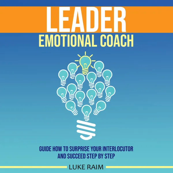 Leader Emotional Coach : Guide How to Surprise Your Interlocutor and Succeed Step By Step