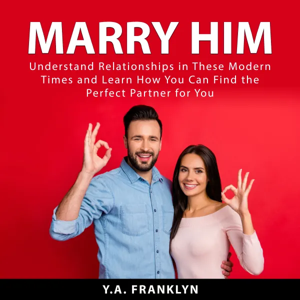 Marry Him : Understand Relationships in These Modern Times and Learn How You Can Find the Perfect Partner For You