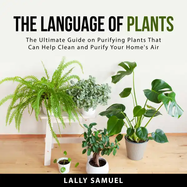 The Language of Plants : The Ultimate Guide on Purifying Plants That Can Help Clean and Purify Your Home's Air