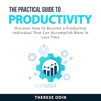The Practical Guide to Productivity: Discover How to Become a Productive Individual That Can Accomplish More in Less Time - undefined