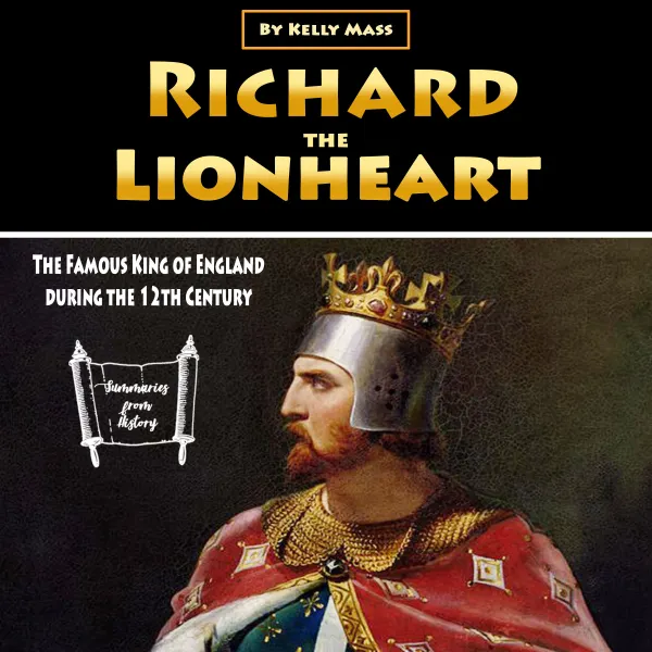 Richard the Lionheart : The Famous King of England during the 12th Century