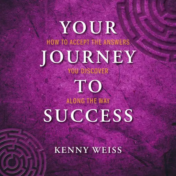 Your Journey To Success : How to accept the answers you discovery along the way!