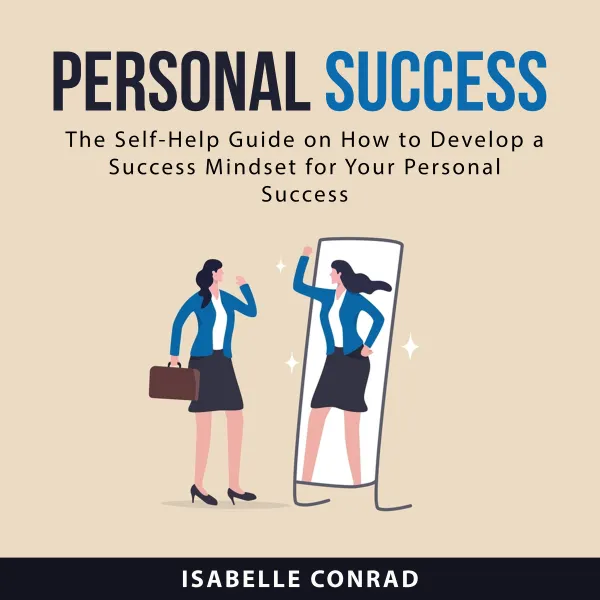 Personal Success : The Self-Help Guide on How to Develop a Success Mindset for Your Personal Success