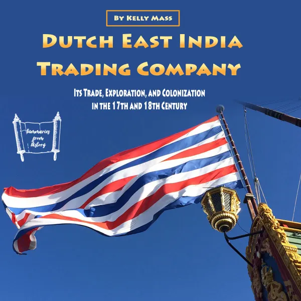 Dutch East India Trading Company : Its Trade, Exploration, and Colonization in the 17th and 18th Century