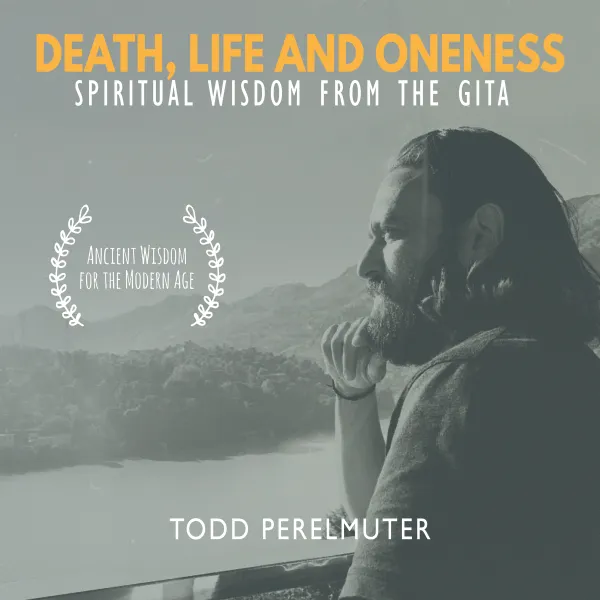 Death, Life and Oneness; Spiritual Wisdom From the Gita : 