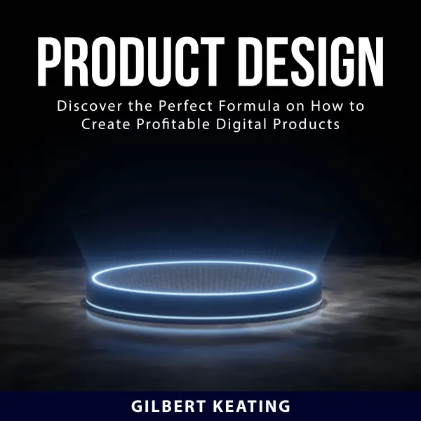 Product Design : Discover the Perfect Formula on How to Create Profitable Digital Products