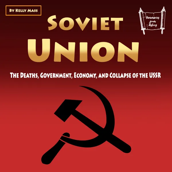 Soviet Union : The Deaths, Government, Economy, and Collapse of the USSR