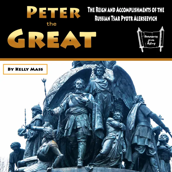 Peter the Great : The Reign and Accomplishments of the Russian Tsar Pyotr Alekseevich