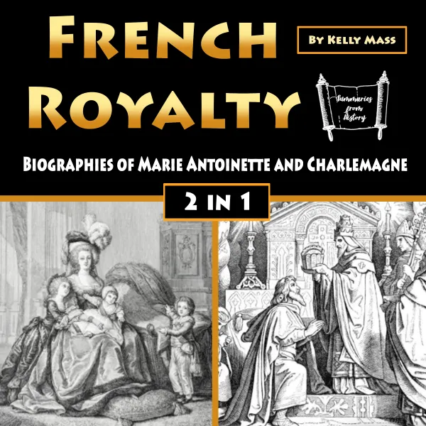 French Royalty : Biographies of Marie Antoinette and Charlemagne (2 in 1)
