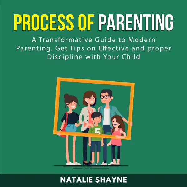Process of Parenting : A Transformative Guide to Modern Parenting. Get Tips on Effective and proper Discipline With Your Child