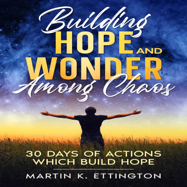 Building Hope and Wonder Among Chaos : 30 Days of Actions Which Build Hope
