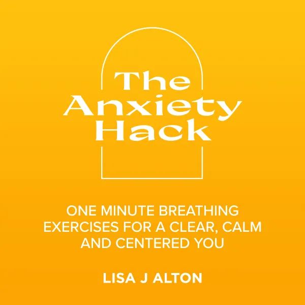 The Anxiety hack : Your Gateway to a clear, calm & centred you