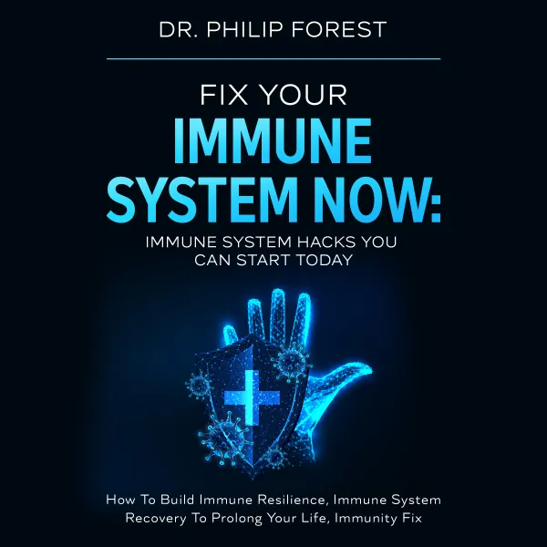 Fix Your Immune System Now: Immune System Hacks You Can Start Today : How To Build Immune Resilience, Immune System Recovery To Prolong Your Life, Immunity Fix