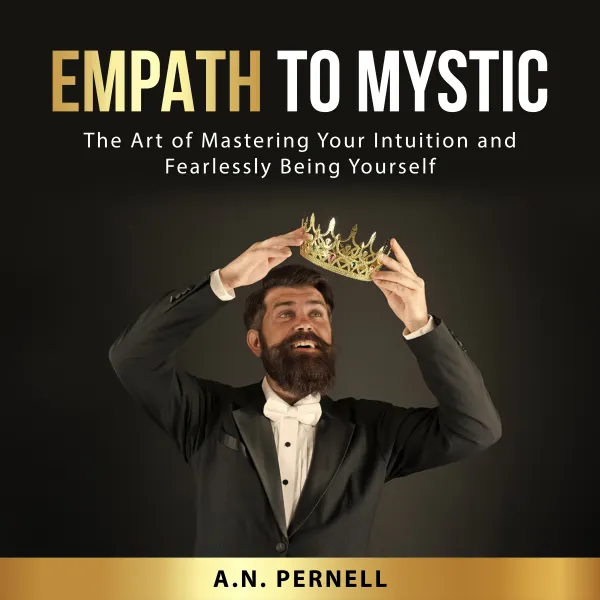 Empath to Mystic : The Art of Mastering Your Intuition and Fearlessly Being Yourself